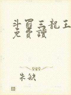 斗罗三龙王传说免费读 斗罗三龙王传说免费读
