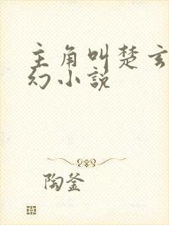 主角叫楚玄的玄幻小说