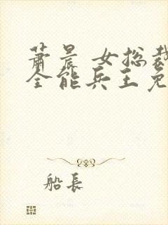 萧晨 女总裁的全能兵王免费