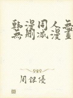 韩漫同人无羞遮无删减漫画网站 韩漫同人无羞遮无删减漫画网站
