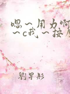嗯～用力啊～嗯～c我～按摩小说