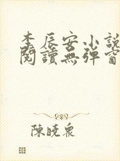 李辰安小说免费阅读无弹窗全文最新章节 李辰安小说免费阅读无弹窗全文最新章节