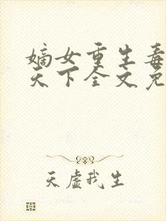 嫡女重生毒妃倾天下全文免费阅读