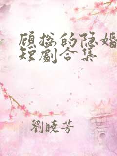 顾总的隐婚罪妻短剧合集
