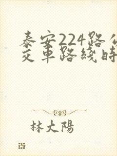 泰安224路公交车路线时间表