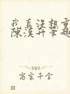 我真没想重生啊陈汉升笔趣阁 我真没想重生啊陈汉升笔趣阁
