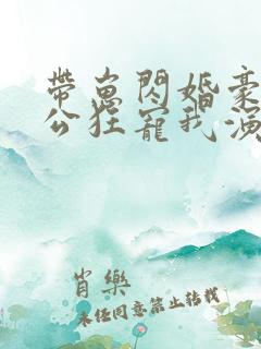 带崽闪婚豪门老公狂宠我演员