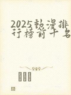 2025动漫排行榜前十名国漫推荐