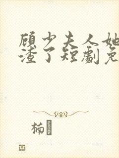 顾少夫人她又虐渣了短剧免费观看