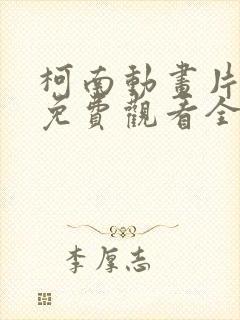 柯南动画片国语免费观看全集高清 柯南动画片国语免费观看全集高清