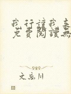 我行让我来全文免费阅读无删减 我行让我来全文免费阅读无删减