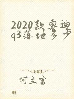 2020款奥迪q3落地多少钱