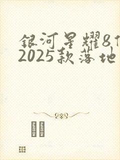 银河星耀8价格2025款落地价