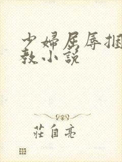少妇屈辱捆绑调教小说