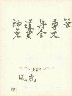 神道丹尊笔趣阁免费全文 神道丹尊笔趣阁免费全文