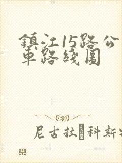 镇江15路公交车路线图 镇江15路公交车路线图