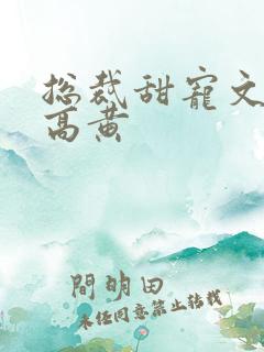 总裁甜宠文肉多高黄