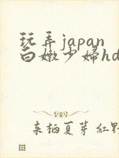 玩弄japan白嫩少妇hd网站