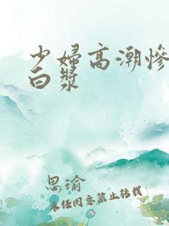 少妇高潮惨叫流白浆