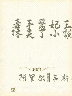 毒手医妃王爷被休夫了小说免费下载