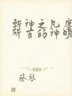 斩神之凡尘神域所有的神明