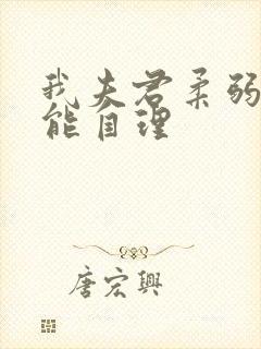 我夫君柔弱且不能自理 我夫君柔弱且不能自理