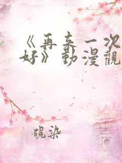 《再来一次好不好》动漫观看 《再来一次好不好》动漫观看