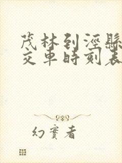 茂林到泾县的公交车时刻表