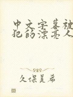 中文字幕被公侵犯的漂亮人妻由奈