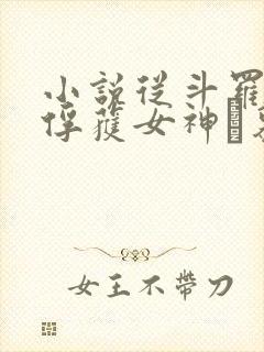 小说从斗罗开始俘获女神鞪慕最新章节