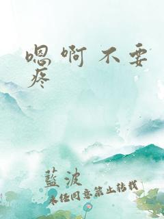 嗯 啊 不要 疼
