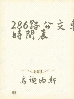 286路公交车时间表 286路公交车时间表