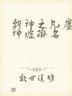 斩神之凡尘神域神墟排名