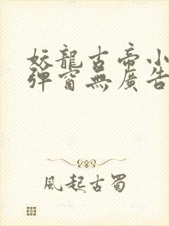 妖龙古帝小说无弹窗无广告