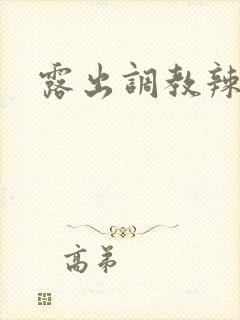 露出调教辣文