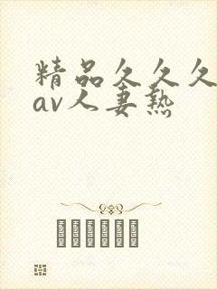 精品久久久久久av人妻热