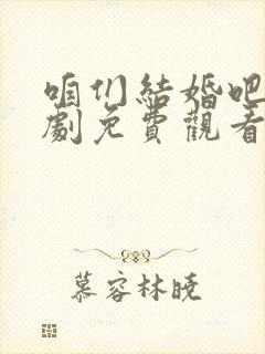 咱们结婚吧电视剧免费观看完整版