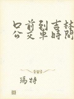 口前到吉林城际公交车时间表