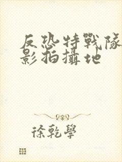 反恐特战队之猎影拍摄地