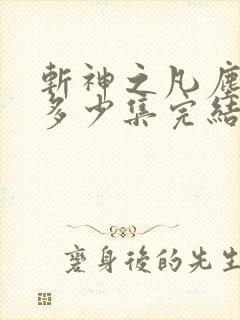 斩神之凡尘神域多少集完结 斩神之凡尘神域多少集完结