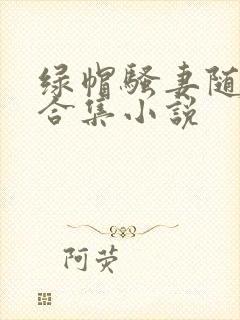 绿帽骚妻随便干合集小说