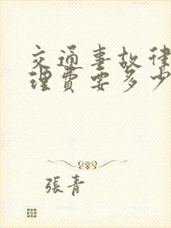 交通事故律师代理费要多少钱 交通事故律师代理费要多少钱
