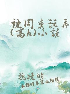 被同桌玩弄奶头(高h)小说
