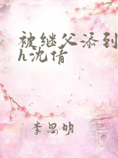 被继父添到高潮h沈倩