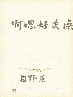 啊嗯好爽操我