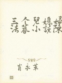三个儿媳妇儿陈法蓉小说陈红