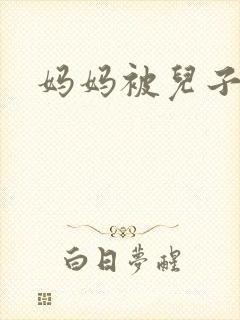 妈妈被儿子操爽
