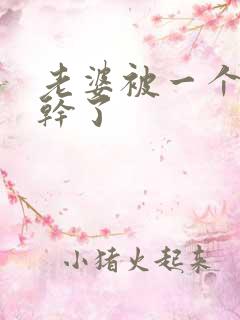 老婆被一个老头干了
