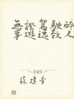 无证驾驶醉驾肇事逃逸致人死亡
