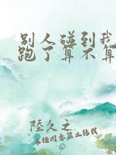 别人碰到我的车跑了算不算肇事逃逸 别人碰到我的车跑了算不算肇事逃逸